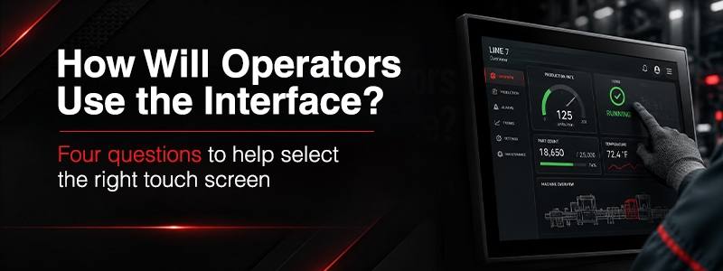 Operator using a touchscreen interface on industrial equipment, with text asking, “How Will Operators Use the Interface?” and introducing four questions for touchscreen selection.